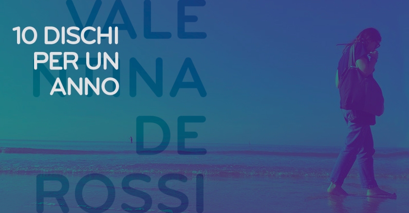 Dieci dischi per un anno, scelti da Valentina De Rossi